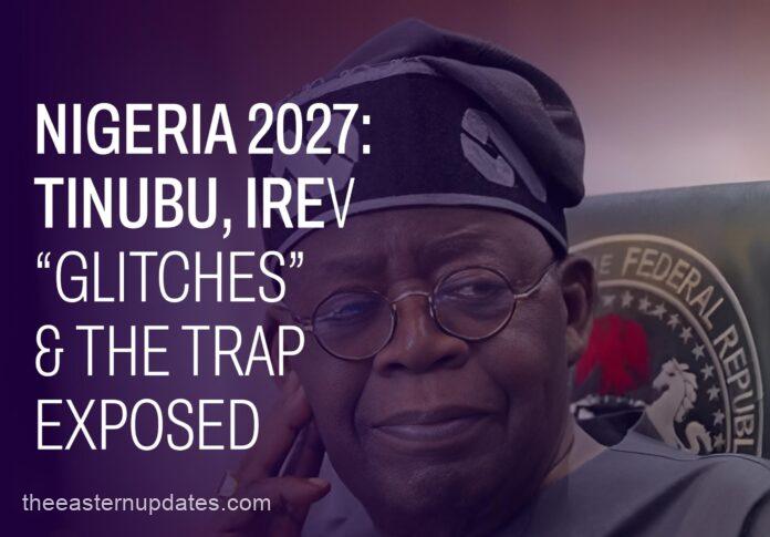Nigeria 2027: Tinubu, IReV “Glitches” & The Trap Exposed